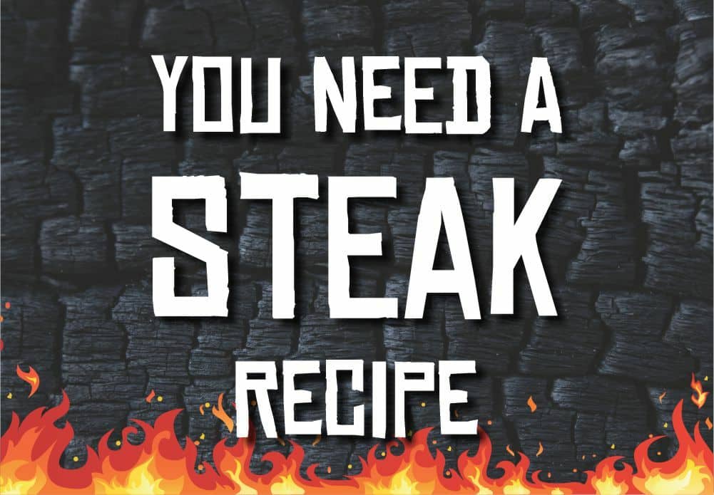 You Need a Steak Recipe